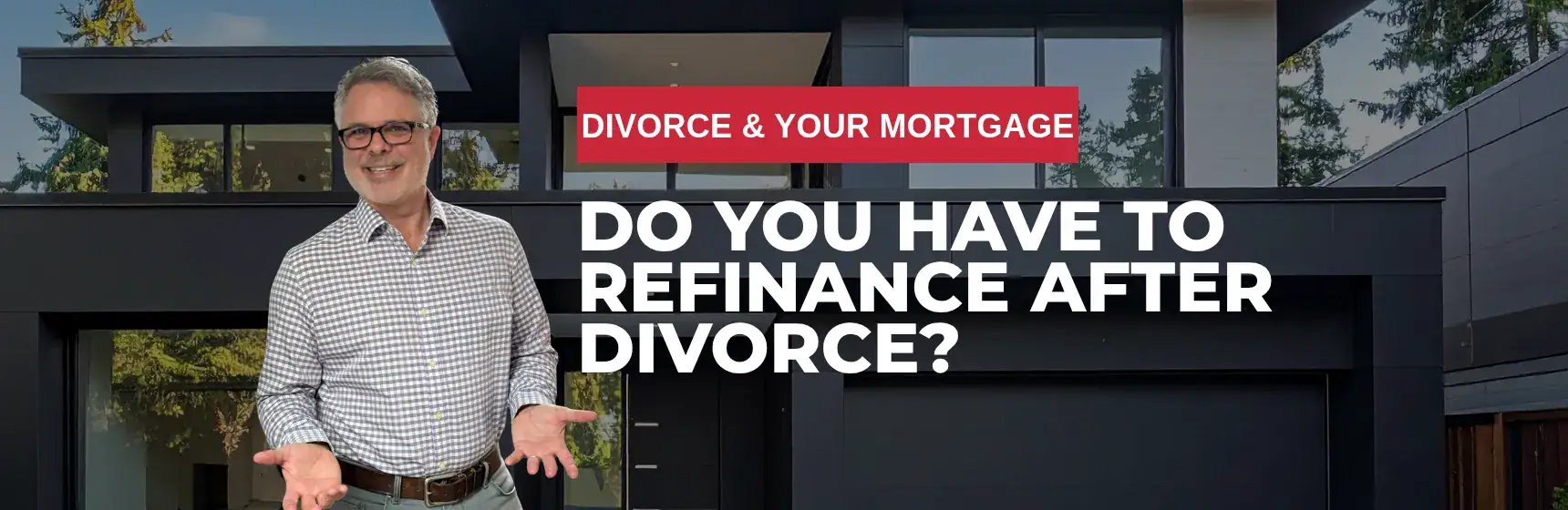Divorce and your mortgage. Do you have to refinance?